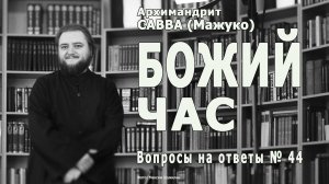 БОЖИЙ ЧАС • Вопросы на ответы № 44