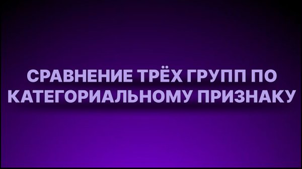 Инструкция - Сравнение 3 групп по категориальному признаку