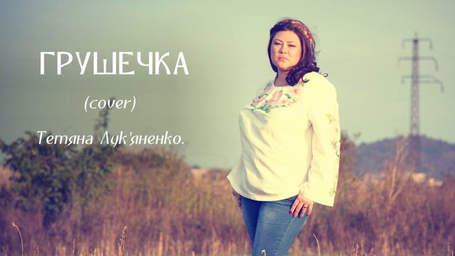 Грушечка (cover) - Тетяна Лук'яненко смотреть онлайн