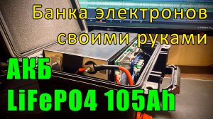 АКБ для кемпинга и рыбалки - Сборка LiFePO4 аккумулятора 12v 105Ah с активной балансировкой