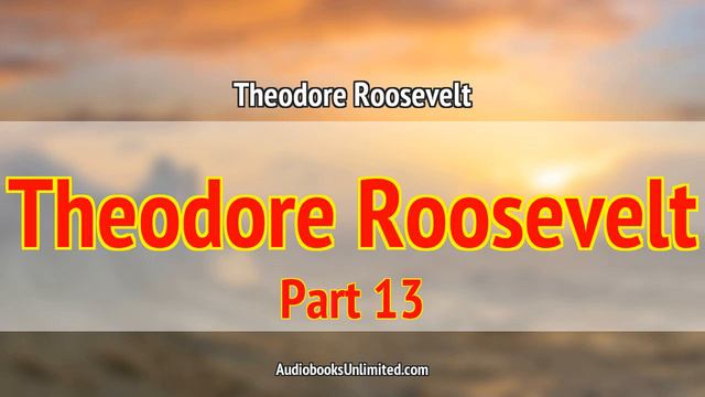 Theodore Roosevelt Autobiography Audiobook Part 13 смотреть онлайн