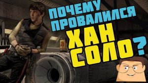 ПОЧЕМУ ПРОВАЛИЛСЯ "ХАН СОЛО"?
