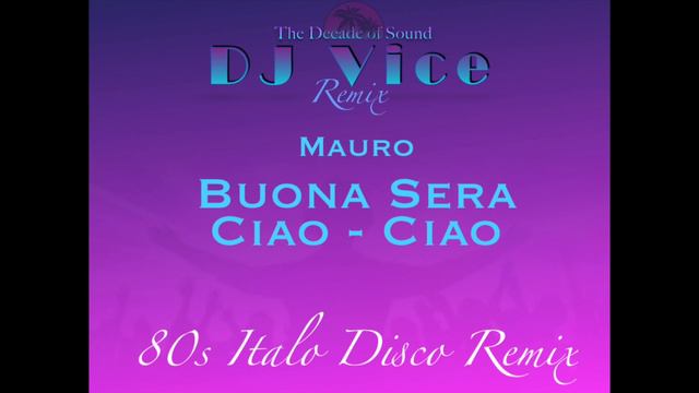 DJ VICE Remix - MAURO - BUONA SERA CIAO CIAO - 80s Italo Disco Eurodance Mix смотреть онлайн