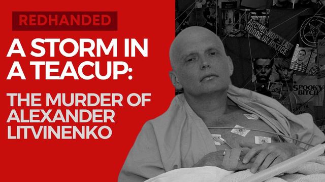 A Storm In A Teacup: The Murder Of Alexander Litvinenko