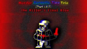 Murder Karmatic Time Trio - The Killer's Final Blow [Phase 1.25] (MKTT's Final Appearance)
