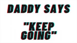 (VERY SPICY) Daddy Says «Keep Going»: [Audio Role Play][DDLG][Daddy Audio][M4F]