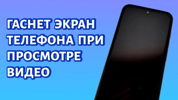 Гаснет экран телефона при просмотре видео. Что делать?