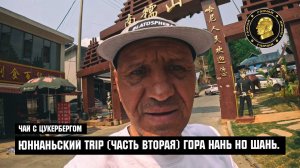 Чай с Цукербергом «ЮНЬНАНЬСКИЙ TRIP» (часть вторая) ГОРА НАНЬ НО ШАНЬ