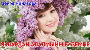 Зухра Миназова - ЯЗЛАРДАН АЛАЛМЫЙМ КҮЗЕМНЕ/ОТ ВЕСНЫ НЕ ОТВЕСТИ ГЛАЗ/ I CAN'T TAKE MY EYES OFF SPRING