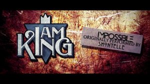 I Am King - Impossible (Shontelle Cover)