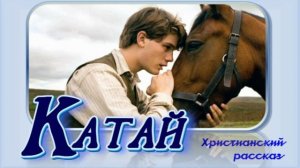 📗 «Катай» ~ РАССКАЗ Христианский ~ 🟢 АУДИОРАССКАЗ