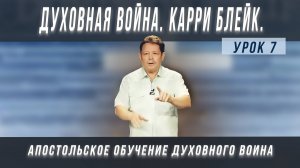 Урок 7. Карри Блейк. Духовная война. Характеристики духовного воина