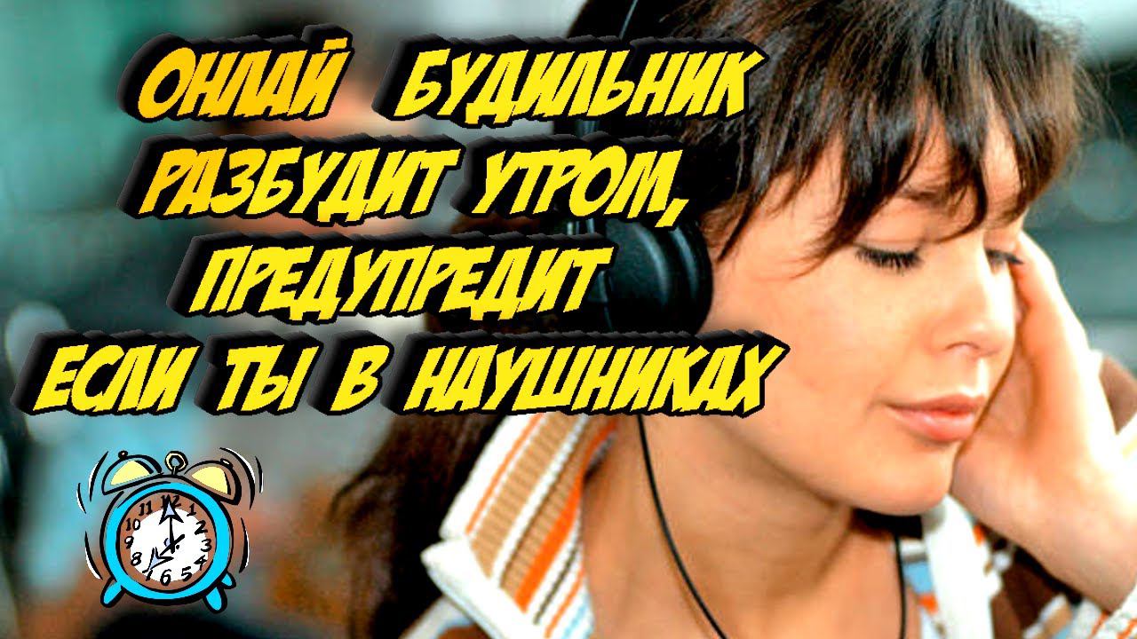 Онлай будильник разбудит утром,предупредит когда ты в наушниках. смотреть онлайн