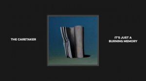 The Caretaker | It's just a burning memory [24 Hours]