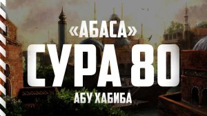 Сура 80 «Абаса» | Абу Хабиба