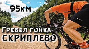СКРИПЛЕВО ГРЕВЕЛ ГОНКА 95км 2024 / БЕНЗОПИЛОЙ по РУКЕ / ЕВРОГРЕВЕЛ от GRAVELCYCLIST / велогонки