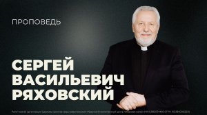 Проповедь | 25.08.24 | Сергей Васильевич Ряховский
