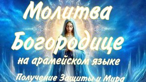🕊⚘️МОЛИТВА К БОГОРОДИЦЕ НА АРАМЕЙСКОМ ЯЗЫКЕ 🕊⚘️ПРОСЬБА  О МИРЕ, ЗАЩИТЕ И ПРОЩЕНИИ🙏