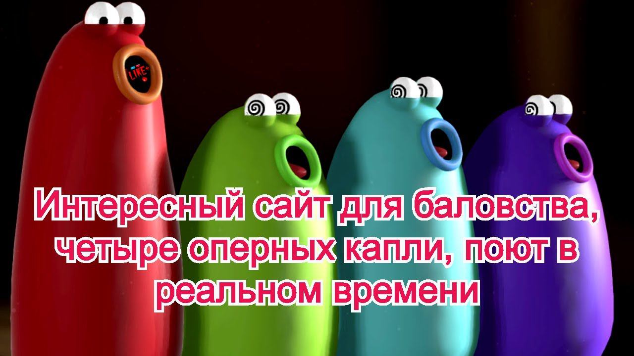 Интересный сайт для баловства , четыре оперных капли , поют в реальном времени смотреть онлайн