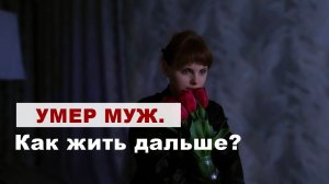 УМЕР МУЖ. КАК ЖИТЬ ДАЛЬШЕ?