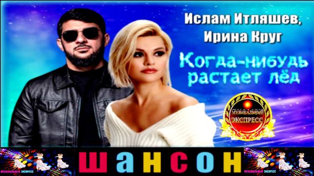 ИСЛАМ ИТЯШЕВ И ИРИНА КРУГ. КОГДА - НИБУДЬ РАСТАЕТ ЛЁД. смотреть онлайн