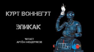 Курт Воннегут «Эпикак». Читает Артём Мещеряков. Аудиокнига. Фантастика.