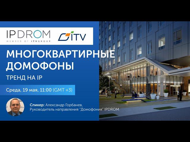 Вебинар 19 мая 2021 : Многоквартирные домофоны. Тренд на IP