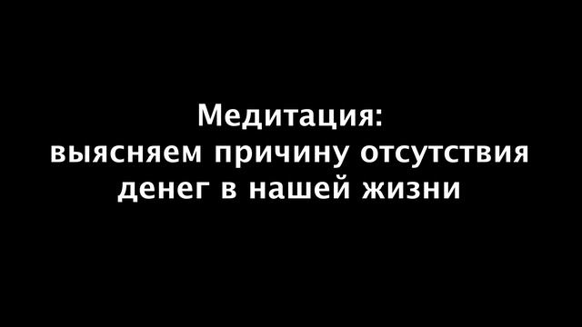 Медитация проверки причин, выгод отсутствия денег. По какой причине денег меньше, чем хочется