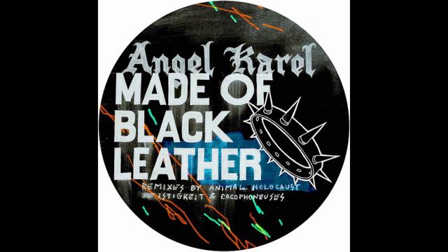 Angel Karel - Made Of Black Leather (CACOPHONEUSES Remix)[MSNR008] смотреть онлайн