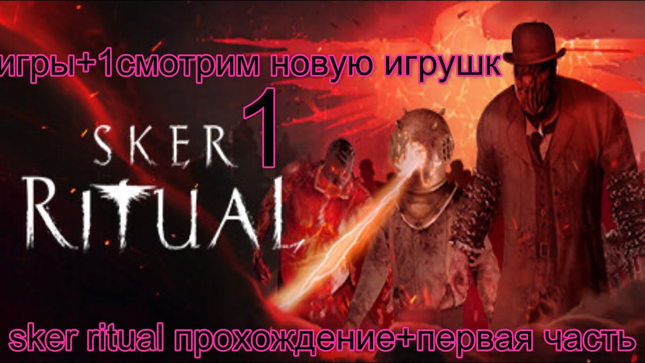 sker ritual прохождение+первая часть игры+1смотрим новую игрушку смотреть онлайн