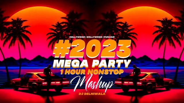 MEGA PARTY 1 HOUR NONSTOP MASHUP #2023 | MEGA DANCE MASHUP | ALL BEST SONGS MASHUP | DJ DELHIWALA