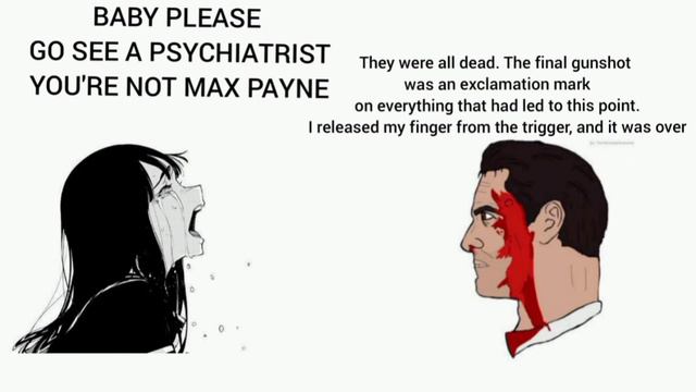 BABY PLEASE, GO SEE A PSYCHIATRIST YOU'RE NOT MAX PAYNE смотреть онлайн