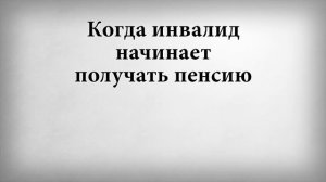 Когда инвалид начинает получать пенсию
