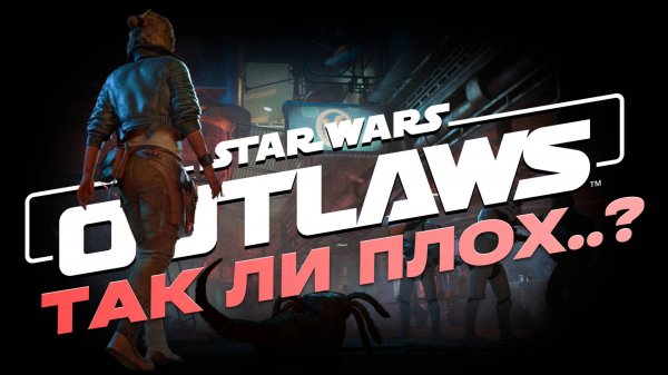Обзор Star Wars Outlaws: так ли плох…?