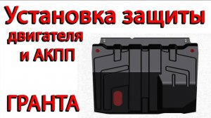 Установка защиты поддона двигателя и коробки Гранта FL