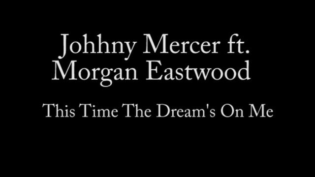 Johnny Mercer ft. Morgan Eastwood - This Time The Dream's On Me смотреть онлайн