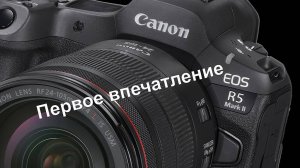 Canon EOS R5 mark II. Первое впечатление.