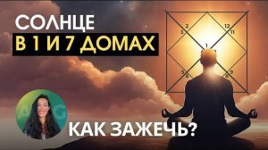 СОЛНЦЕ В 1 и 7 ДОМЕ. КАК ЗАЖЕЧЬ _ Astrogreen