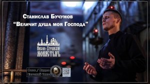 "Величит душа моя Господа" Солист Станислав Бучумов. Режиссур,оператор. монтаж Евгений Тихонов