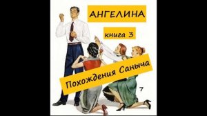 Ангелина ПОХОЖДЕНИЯ САНЫЧА (книга 3), часть 7