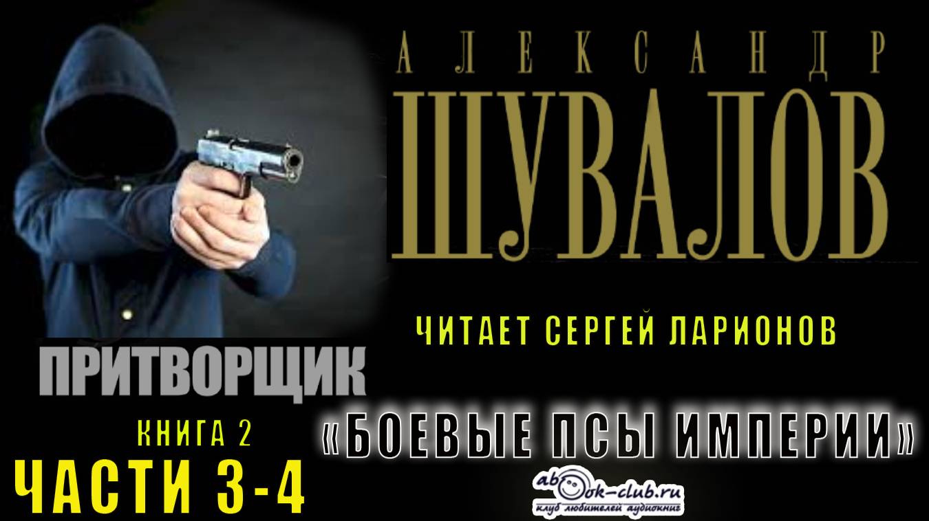 02.02 Александр Шувалов "Боевые псы империи" (книга 2) "Притворщик" (части 3 и 4)