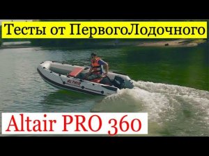 Альтаир ПРО 360. Обзор моторной ПВХ лодки и тесты на воде.