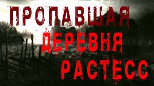 ПРОПАВШАЯ ДЕРЕВНЯ РАСТЕСС. Страшные истории. Мистика. Ужасы