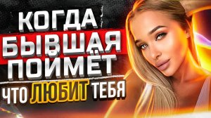 Когда Бывшая ПОЙМЁТ ЧТО ЛЮБИТ тебя? -Как это устроить?