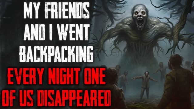 "My Friends And I Went Backpacking Every Night One Of Us Disappeared" CreepyPasta смотреть онлайн