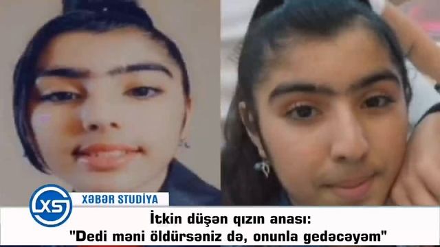 İtkin Düşən 13 Yaşlı Qızın Anası: “Məni öldürsəniz Də, Onunla Gedəcəyəm Dedi”  VİDEO