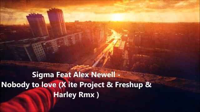 Sigma feat Alex Newell - Nobody To Love ( X ite Project & Freshup & Harley Rmx ) смотреть онлайн