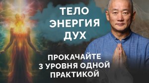 Тело + энергия + дух.
Объедините уровни одной практикой