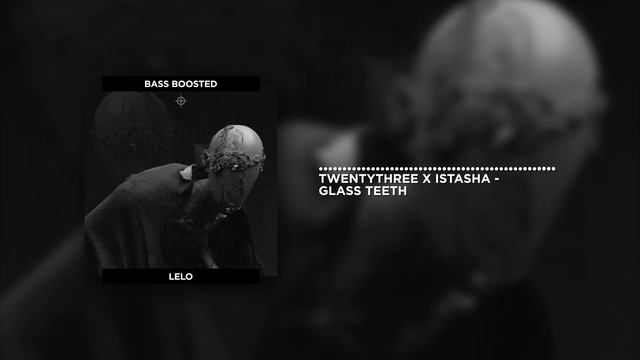 TWENTYTHREE X ISTASHA - GLASS TEETH (BASS BOOSTED) смотреть онлайн