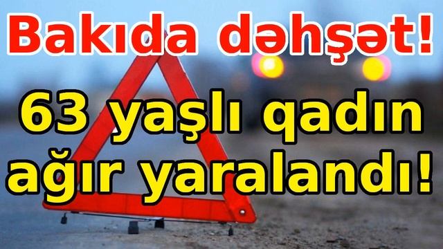 Bakıda dəhşət! 63 yaşlı qadın ağır yaralandı! Xəbərlər,Xeberler,Son xeberler,Əsas xəbərlər,bugun смотреть онлайн